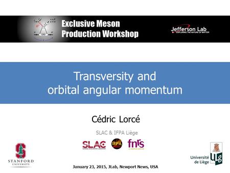 Cédric Lorcé SLAC & IFPA Liège Transversity and orbital angular momentum January 23, 2015, JLab, Newport News, USA.