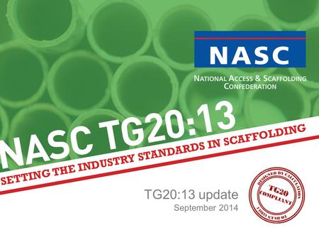 TG20:13 update September 2014. Introduction The NASC is continuing to improve TG20:13, the comprehensive guide to good practice for tube and fitting scaffolding.