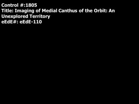 Control #:1805 Title: Imaging of Medial Canthus of the Orbit: An Unexplored Territory eEdE#: eEdE-110.