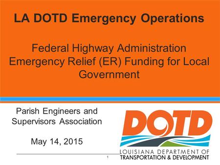Emergency Operations Section 1 LA DOTD Emergency Operations Federal Highway Administration Emergency Relief (ER) Funding for Local Government 1 Parish.