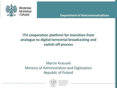 Department of Telecommunications ITU cooperation platform for transition from analogue to digital terrestrial broadcasting and switch-off process Marcin.