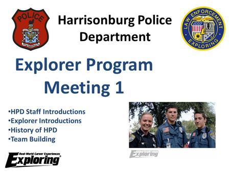Harrisonburg Police Department Explorer Program Meeting 1 HPD Staff Introductions Explorer Introductions History of HPD Team Building.