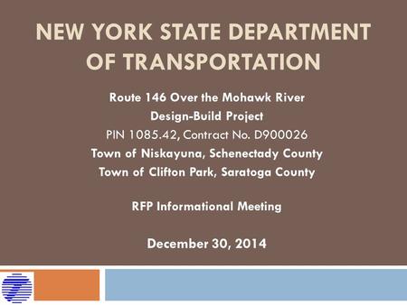 NEW YORK STATE DEPARTMENT OF TRANSPORTATION Route 146 Over the Mohawk River Design-Build Project PIN 1085.42, Contract No. D900026 Town of Niskayuna, Schenectady.