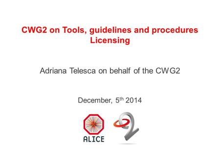 CWG2 on Tools, guidelines and procedures Licensing Adriana Telesca on behalf of the CWG2 December, 5 th 2014.