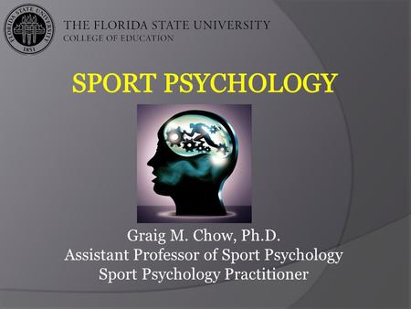Sport psychology Graig M. Chow, Ph.D.