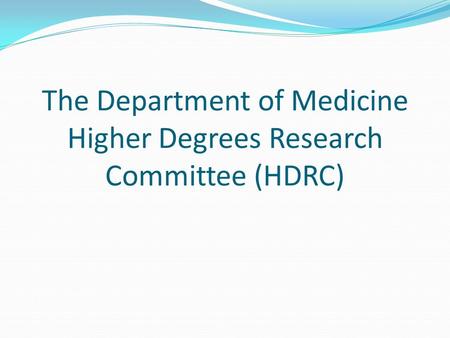The Department of Medicine Higher Degrees Research Committee (HDRC)