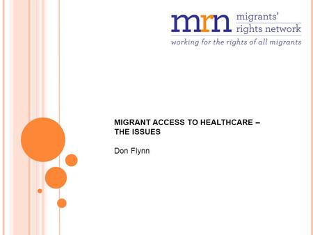 MIGRANT ACCESS TO HEALTHCARE – THE ISSUES Don Flynn.