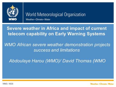 WMO Severe weather in Africa and impact of current telecom capability on Early Warning Systems WMO African severe weather demonstration projects success.