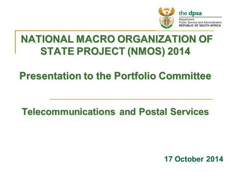 NATIONAL MACRO ORGANIZATION OF STATE PROJECT (NMOS) 2014 Presentation to the Portfolio Committee Telecommunications and Postal Services NATIONAL MACRO.