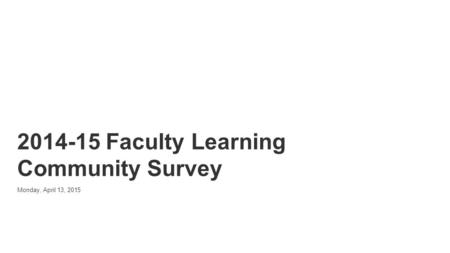Powered by 2014-15 Faculty Learning Community Survey Monday, April 13, 2015.