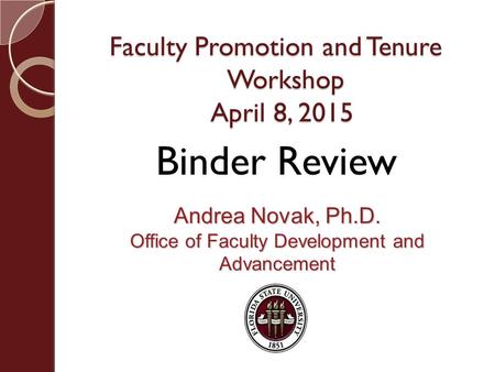 Faculty Promotion and Tenure Workshop April 8, 2015 Andrea Novak, Ph.D. Office of Faculty Development and Advancement Binder Review.