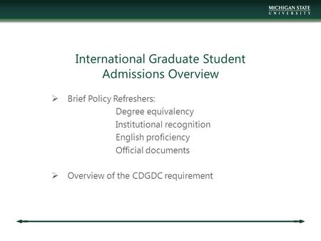 International Graduate Student Admissions Overview  Brief Policy Refreshers: Degree equivalency Institutional recognition English proficiency Official.