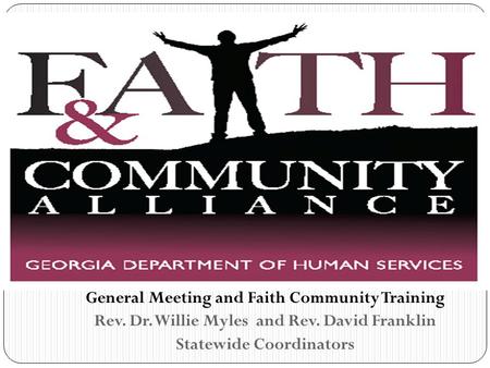 General Meeting and Faith Community Training Rev. Dr. Willie Myles and Rev. David Franklin Statewide Coordinators.