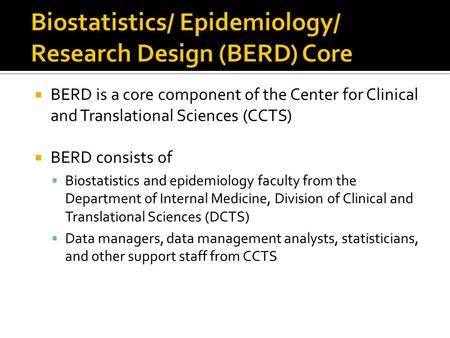  BERD is a core component of the Center for Clinical and Translational Sciences (CCTS)  BERD consists of  Biostatistics and epidemiology faculty from.