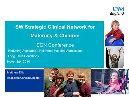 SW Strategic Clinical Network for Maternity & Children Reducing Avoidable Unplanned Hospital Admissions Long term Conditions 14 th October 2014 Exeter.