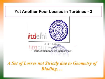 Yet Another Four Losses in Turbines - 2 P M V Subbarao Professor Mechanical Engineering Department A Set of Losses not Strictly due to Geometry of Blading….