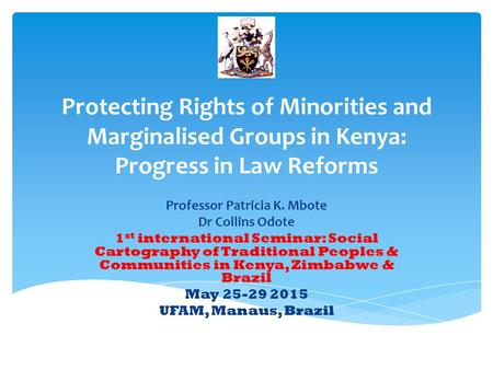 Protecting Rights of Minorities and Marginalised Groups in Kenya: Progress in Law Reforms Professor Patricia K. Mbote Dr Collins Odote 1 st international.
