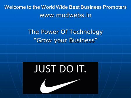 Welcome to the World Wide Best Business Promoters www.modwebs.in The Power Of Technology “Grow your Business”