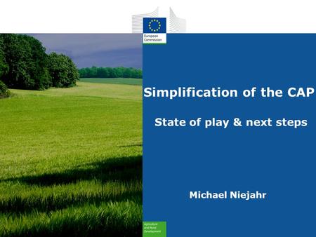 Simplification of the CAP State of play & next steps Michael Niejahr.