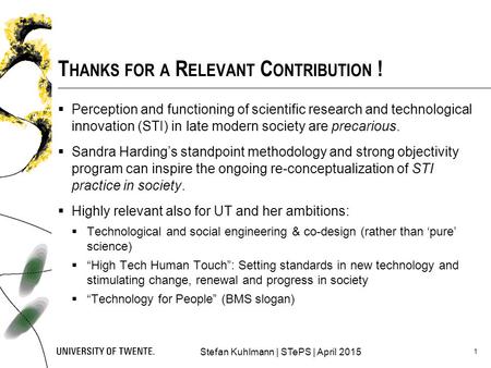 Stefan Kuhlmann | STePS | April 2015 1 T HANKS FOR A R ELEVANT C ONTRIBUTION !  Perception and functioning of scientific research and technological innovation.