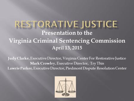 Presentation to the Virginia Criminal Sentencing Commission April 13, 2015 Judy Clarke, Executive Director, Virginia Center For Restorative Justice Mark.