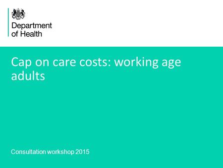 1 Cap on care costs: working age adults Consultation workshop 2015.