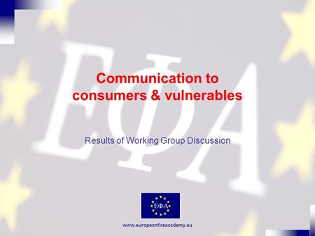 Www.europeanfireacademy.eu Communication to consumers & vulnerables Results of Working Group Discussion.