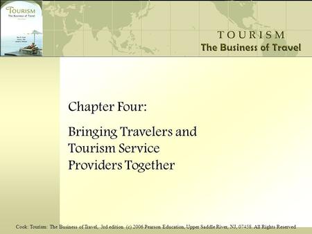 Cook: Tourism: The Business of Travel, 3rd edition (c) 2006 Pearson Education, Upper Saddle River, NJ, 07458. All Rights Reserved Chapter Four: Bringing.