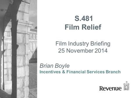Brian Boyle Incentives & Financial Services Branch S.481 Film Relief Film Industry Briefing 25 November 2014.
