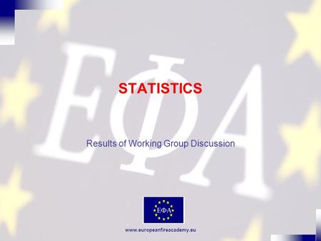 Www.europeanfireacademy.eu STATISTICS Results of Working Group Discussion.
