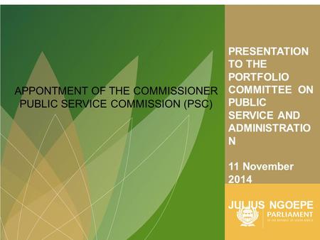 PRESENTATION TO THE PORTFOLIO COMMITTEE ON PUBLIC SERVICE AND ADMINISTRATIO N 11 November 2014 JULIUS NGOEPE APPONTMENT OF THE COMMISSIONER PUBLIC SERVICE.