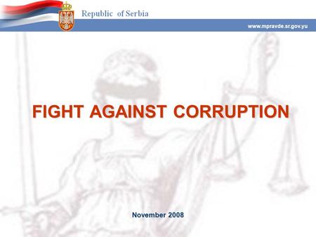 FIGHT AGAINST CORRUPTION www.mpravde.sr.gov.yu November 2008.
