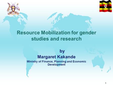 1 Resource Mobilization for gender studies and research by Margaret Kakande Ministry of Finance, Planning and Economic Development.