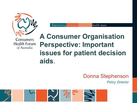 A Consumer Organisation Perspective: Important issues for patient decision aids. Donna Stephenson Policy Director.