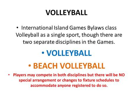 VOLLEYBALL International Island Games Bylaws class Volleyball as a single sport, though there are two separate disciplines in the Games. VOLLEYBALL BEACH.