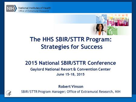 National Institutes of Health Office of Extramural Research The HHS SBIR/STTR Program: Strategies for Success Robert Vinson SBIR/STTR Program Manager;