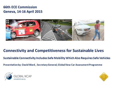 66th ECE Commission Geneva, 14-16 April 2015 Connectivity and Competitiveness for Sustainable Lives Sustainable Connectivity Includes Safe Mobility Which.