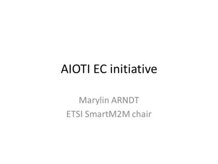 AIOTI EC initiative Marylin ARNDT ETSI SmartM2M chair.