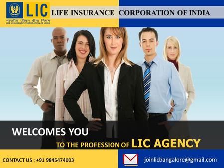 WELCOMES YOU TO THE PROFESSION OF LIC AGENCY CONTACT US : +91 9845474003 LIFE INSURANCE CORPORATION OF INDIA.