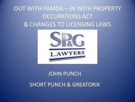 OUT WITH PAMDA – IN WITH PROPERTY OCCUPATIONS ACT & CHANGES TO LICENSING LAWS JOHN PUNCH SHORT PUNCH & GREATORIX.