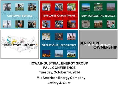 Jeffery J. Gust IOWA INDUSTRIAL ENERGY GROUP FALL CONFERENCE Tuesday, October 14, 2014 MidAmerican Energy Company.