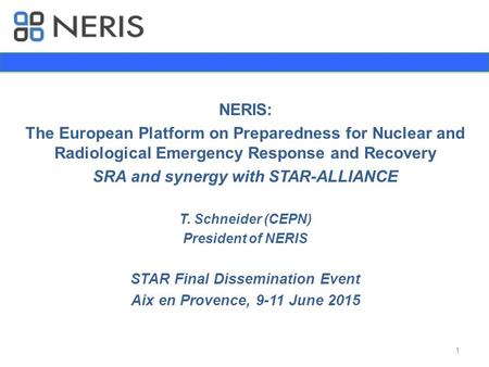 NERIS: The European Platform on Preparedness for Nuclear and Radiological Emergency Response and Recovery SRA and synergy with STAR-ALLIANCE T. Schneider.