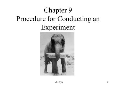 Ch12(1)1 Chapter 9 Procedure for Conducting an Experiment.