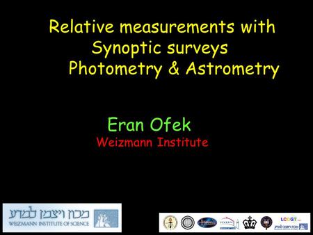 Relative measurements with Synoptic surveys I.Photometry & Astrometry Eran Ofek Weizmann Institute.