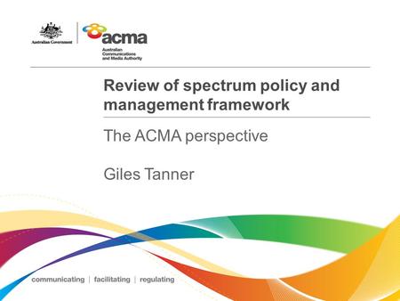 Review of spectrum policy and management framework The ACMA perspective Giles Tanner.