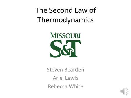 The Second Law of Thermodynamics Steven Bearden Ariel Lewis Rebecca White.