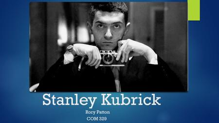 Stanley Kubrick Rory Patton COM 329. Overview Born in New York City on July 26, 1928, died on March 7, 1999 American film director, screenwriter, producer,