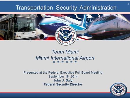 Transportation Security Administration Team Miami Miami International Airport Presented at the Federal Executive Full Board Meeting September 18, 2014.