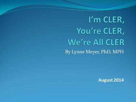 By Lynne Meyer, PhD, MPH August 2014. What is CLER? CLER Site Visits are required by the ACGME every 18 months (similar style to JCAHO) Focuses on the.