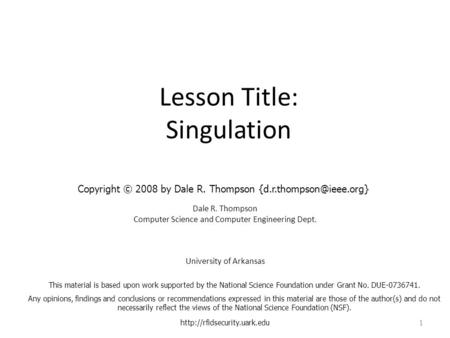 Lesson Title: Singulation Dale R. Thompson Computer Science and Computer Engineering Dept. University of Arkansas  1 This material.